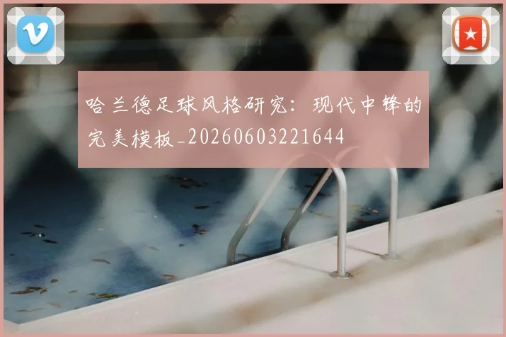 哈兰德足球风格研究：现代中锋的完美模板_20260603221644