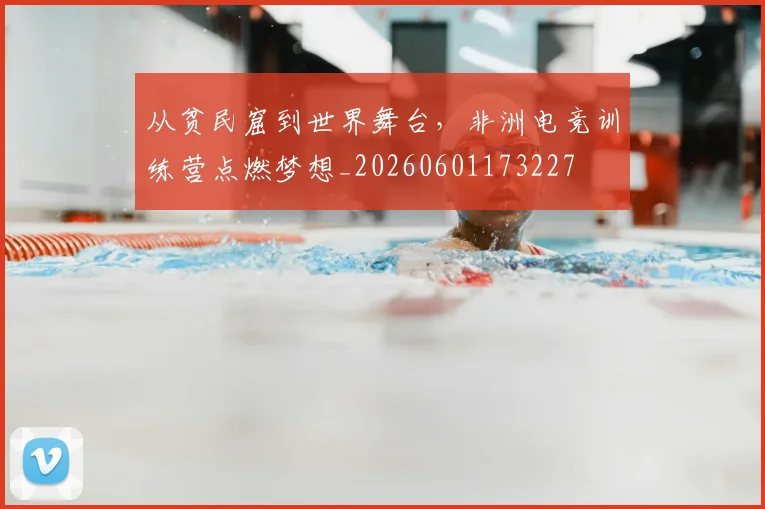 从贫民窟到世界舞台，非洲电竞训练营点燃梦想_20260601173227