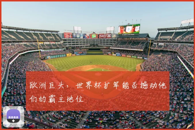 欧洲巨头，世界杯扩军能否撼动他们的霸主地位