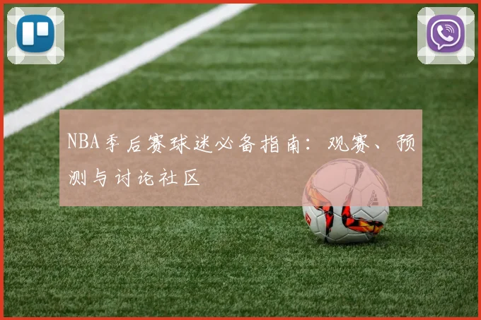 NBA季后赛球迷必备指南：观赛、预测与讨论社区