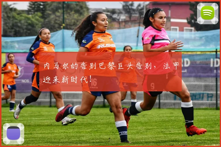 内马尔的告别巴黎巨头告别，法甲迎来新时代！