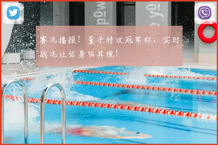 赛况播报！量子特攻冠军杯，实时战况让你身临其境！
