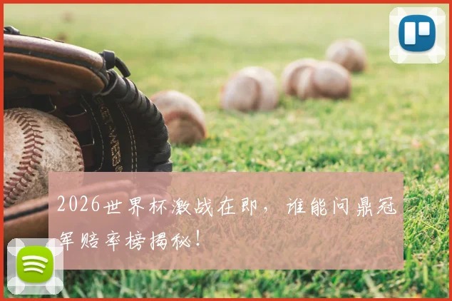 2026世界杯激战在即，谁能问鼎冠军赔率榜揭秘！