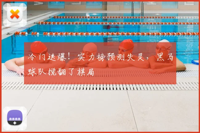 冷门迭爆！实力榜预测失灵，黑马球队搅翻了棋局