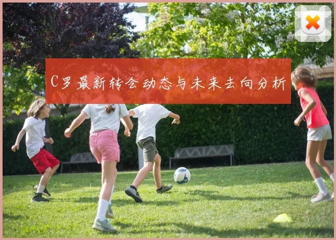 C罗最新转会动态与未来去向分析