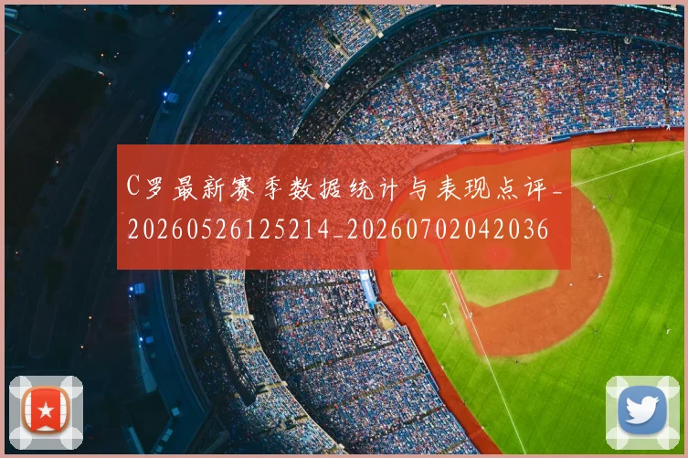 C罗最新赛季数据统计与表现点评_20260526125214_20260702042036