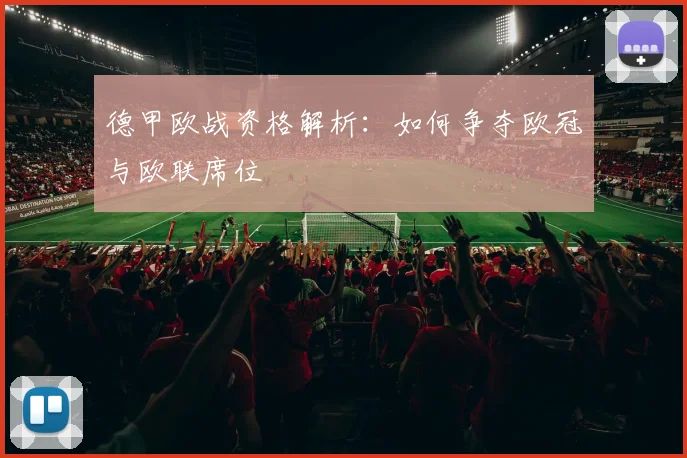 德甲欧战资格解析：如何争夺欧冠与欧联席位