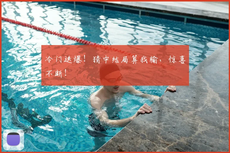 冷门迭爆！猜中结局算我输，惊喜不断！