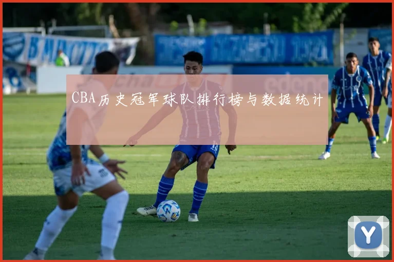 CBA历史冠军球队排行榜与数据统计