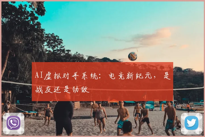 AI虚拟对手系统：电竞新纪元，是战友还是劲敌